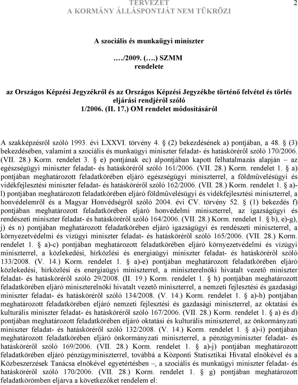 (3) bekezdésében, valamint a szociális és munkaügyi miniszter feladat- és hatásköréről szóló 170/2006. (VII. 28.) Korm. rendelet 3.