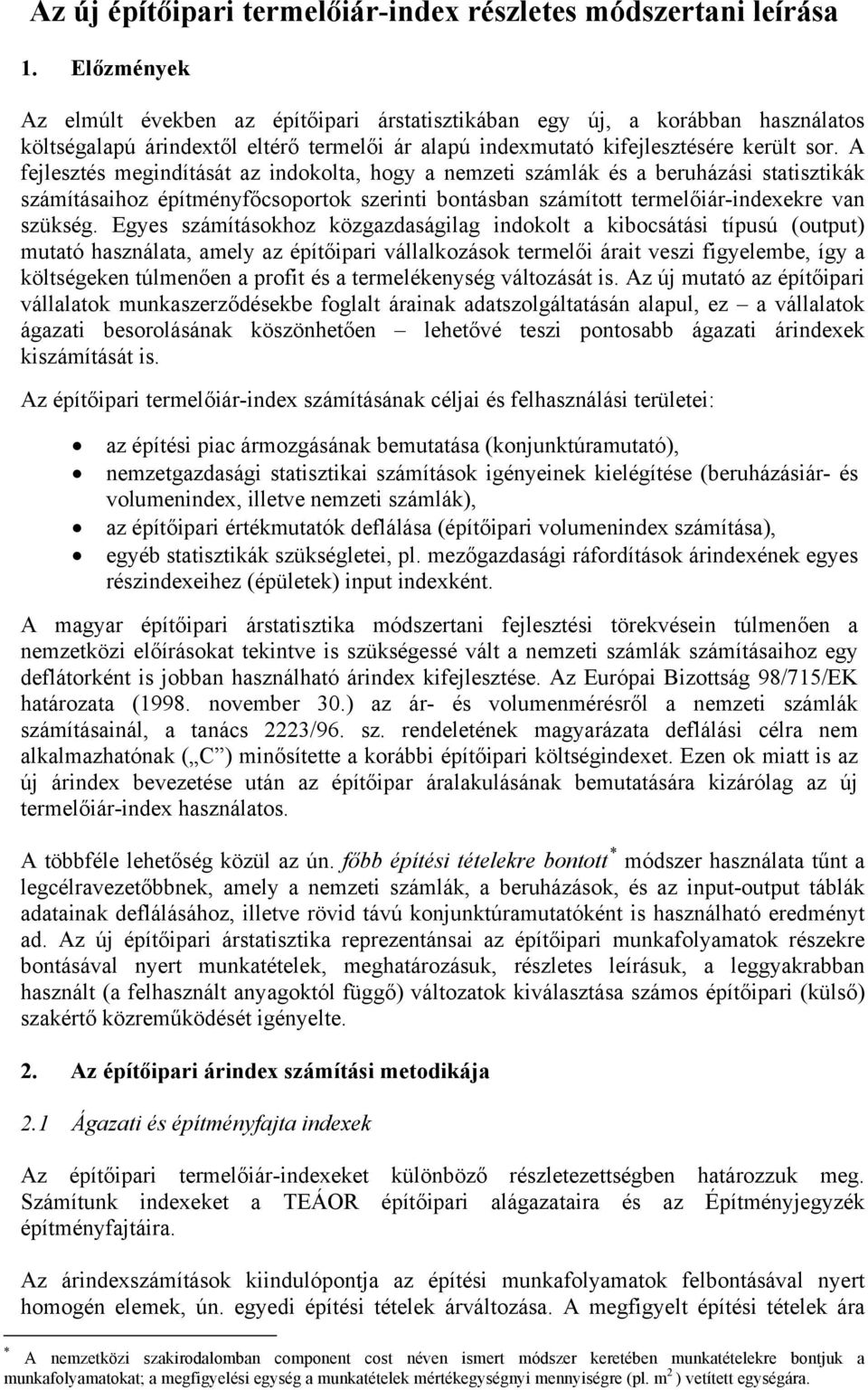 A fejlesztés megidítását az idokolta, hogy a emzeti számlák és a beruházási statisztikák számításaihoz építméyfőcsoportok szeriti botásba számított termelőiár-idexekre va szükség.