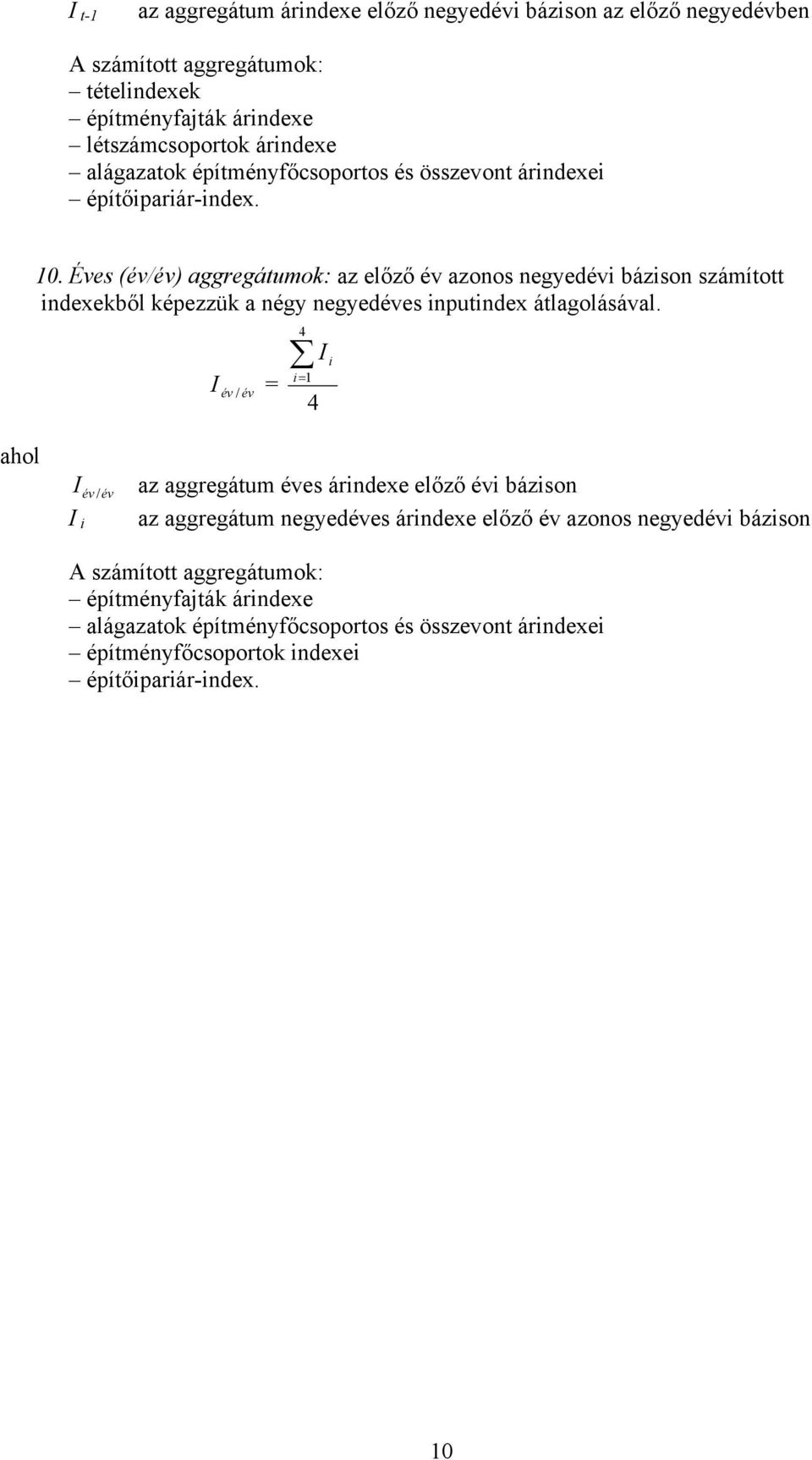 Éves (év/év) aggregátumok: az előző év azoos egyedévi báziso számított idexekből képezzük a égy egyedéves iputidex átlagolásával.