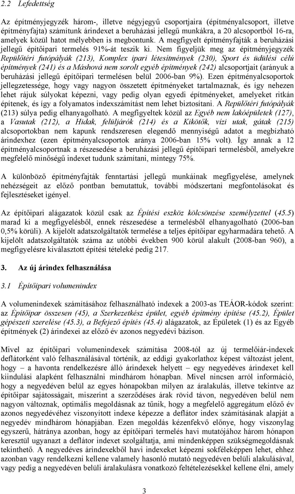 Nem figyeljük meg az építméyjegyzék Repülőtéri futópályák (23), Komplex ipari létesítméyek (230), Sport és üdülési célú építméyek (24) és a Máshová em sorolt egyéb építméyek (242) alcsoportjait