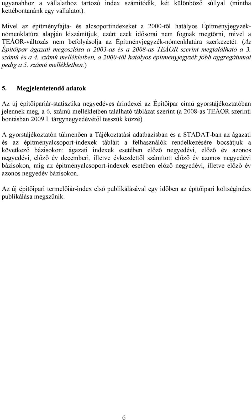 Építméyjegyzék-ómeklatúra szerkezetét. (Az Építőipar ágazati megoszlása a 2003-as és a 2008-as TEÁOR szerit megtalálható a 3. számú és a 4.