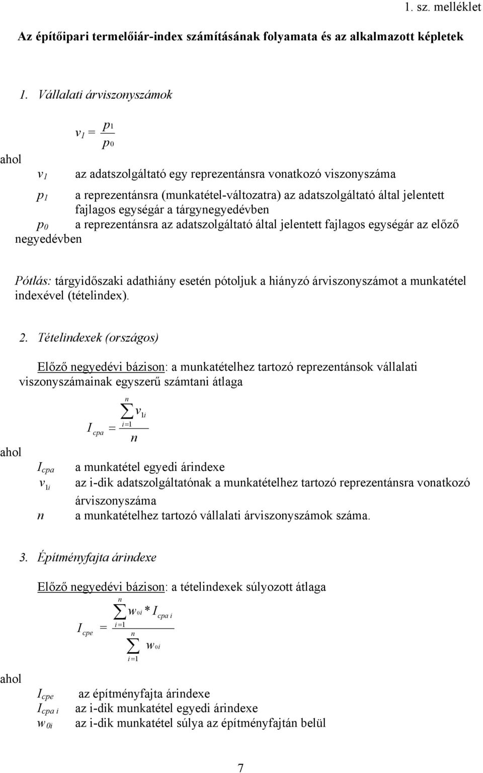 tárgyegyedévbe p 0 a reprezetásra az adatszolgáltató által jeletett fajlagos egységár az előző egyedévbe Pótlás: tárgyidőszaki adathiáy eseté pótoljuk a hiáyzó árviszoyszámot a mukatétel idexével