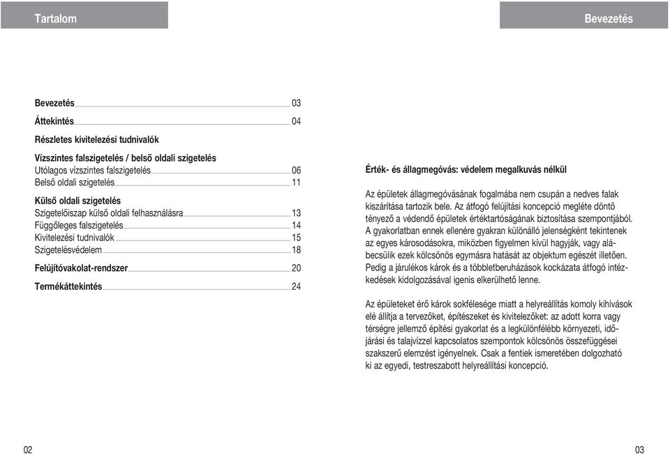 Érték- és állagmegóvás: védelem megalkuvás nélkül Az épületek állagmegóvásának fogalmába nem csupán a nedves falak kiszárítása tartozik bele.