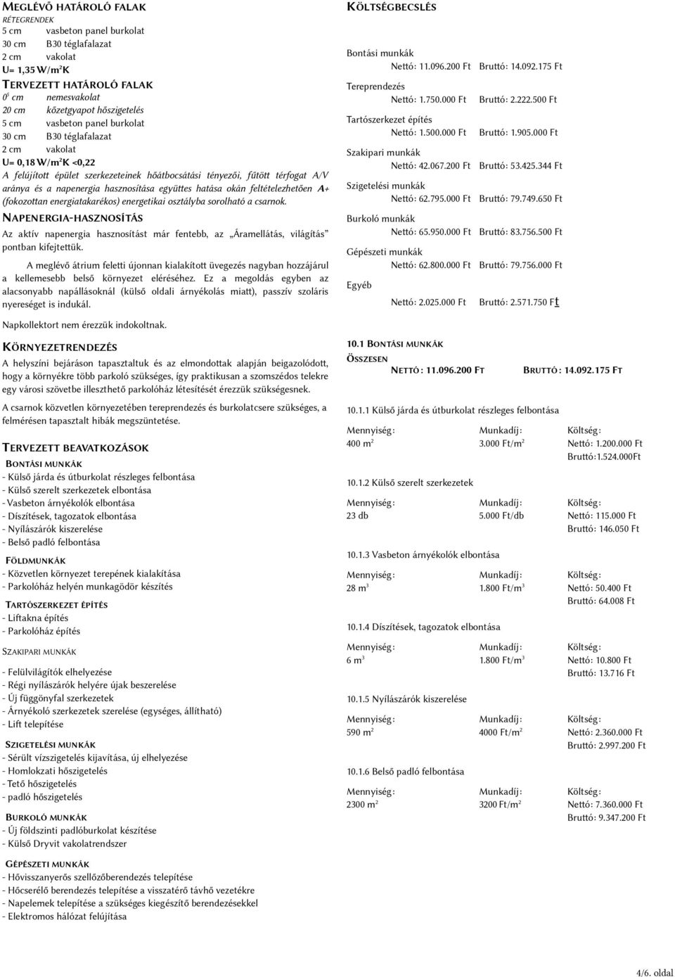 együtes hatása okán feltételezhetően A+ (fokozotan energiatakarékos) energetikai osztályba sorolható a csarnok.