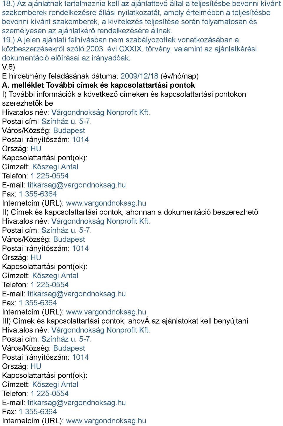 évi CXXIX. törvény, valamint az ajánlatkérési dokumentáció előírásai az irányadóak. V.8) E hirdetmény feladásának dátuma: 2009/12/18 (év/hó/nap) A.