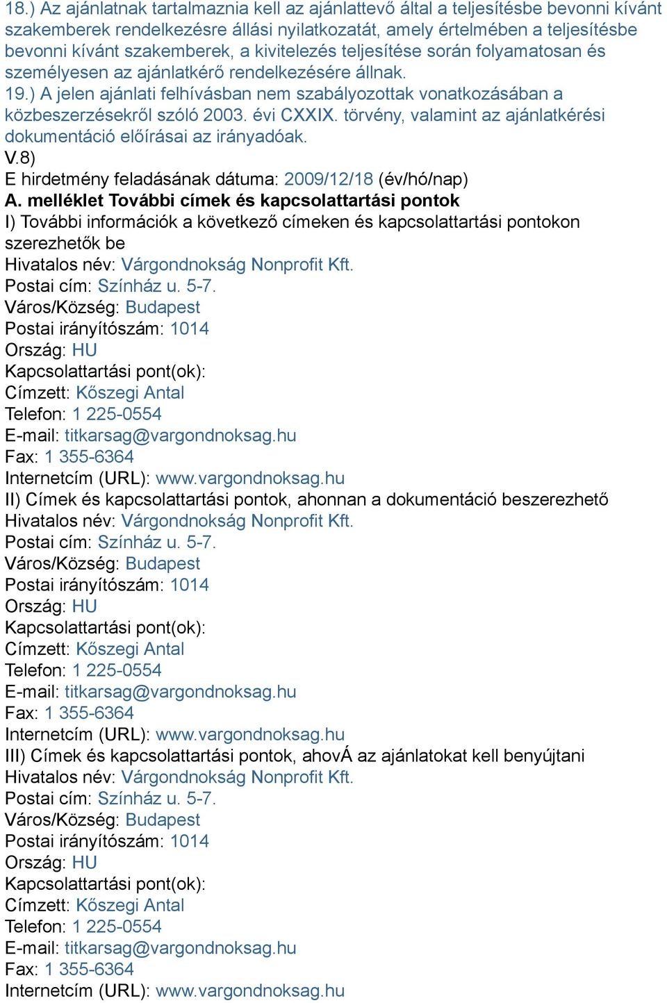 évi CXXIX. törvény, valamint az ajánlatkérési dokumentáció előírásai az irányadóak. V.8) E hirdetmény feladásának dátuma: 2009/12/18 (év/hó/nap) A.