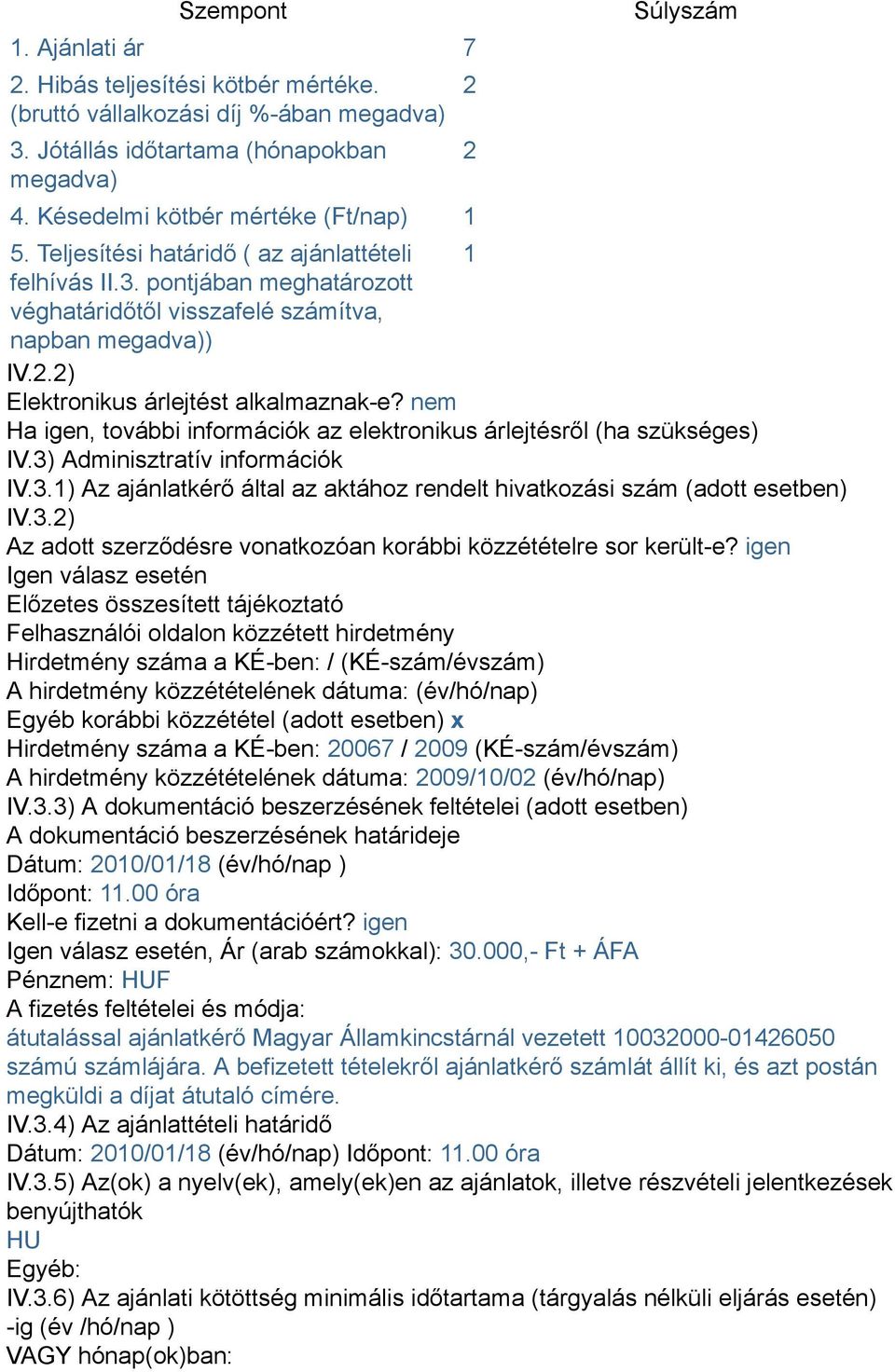 nem Ha igen, további információk az elektronikus árlejtésről (ha szükséges) IV.3) Adminisztratív információk IV.3.1) Az ajánlatkérő által az aktához rendelt hivatkozási szám (adott esetben) IV.3.2) Az adott szerződésre vonatkozóan korábbi közzétételre sor került-e?