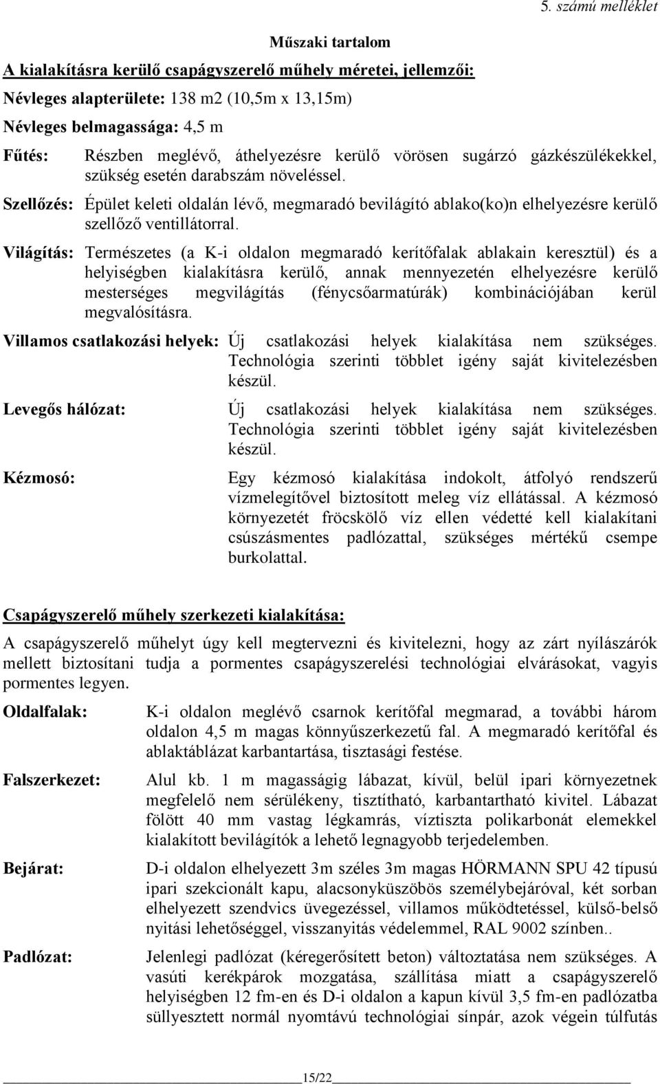 Szellőzés: Épület keleti oldalán lévő, megmaradó bevilágító ablako(ko)n elhelyezésre kerülő szellőző ventillátorral.