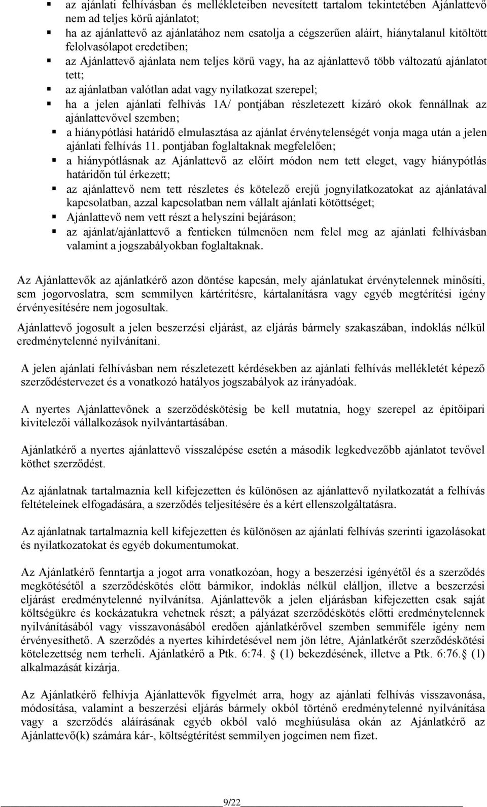 ajánlati felhívás 1A/ pontjában részletezett kizáró okok fennállnak az ajánlattevővel szemben; a hiánypótlási határidő elmulasztása az ajánlat érvénytelenségét vonja maga után a jelen ajánlati