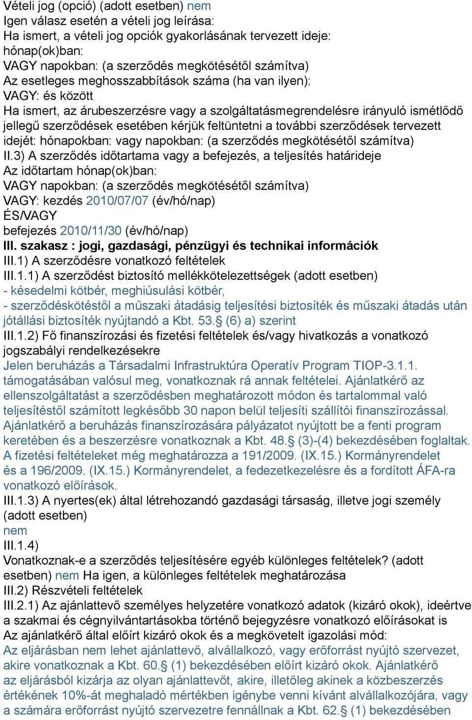 feltüntetni a további szerződések tervezett idejét: hónapokban: vagy napokban: (a szerződés megkötésétől számítva) II.