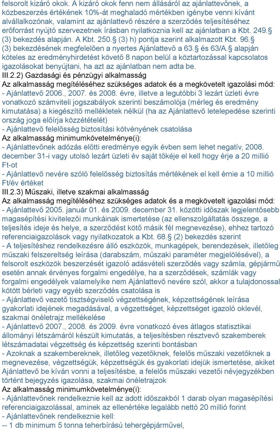 teljesítéséhez erőforrást nyújtó szervezetnek írásban nyilatkoznia kell az ajánlatban a Kbt. 249. (3) bekezdés alapján. A Kbt. 250. (3) h) pontja szerint alkalmazott Kbt. 96.