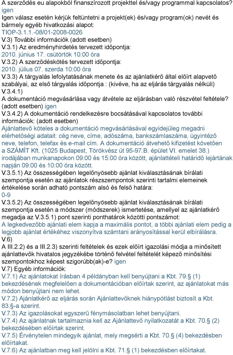 június 17. csütörtök 10:00 óra V.3.2) A szerződéskötés tervezett időpontja: 2010. július 07. szerda 10:00 óra V.3.3) A tárgyalás lefolytatásának menete és az ajánlatkérő által előírt alapvető szabályai, az első tárgyalás időpontja : (kivéve, ha az eljárás tárgyalás nélküli) V.