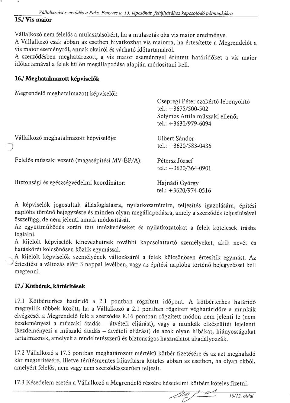 A szerződésben meghatározott, a vis major eseménnyel érintett határidőket a vjs maior időtartamával a felek külön megállapodása alapján módosítani kell. 16.