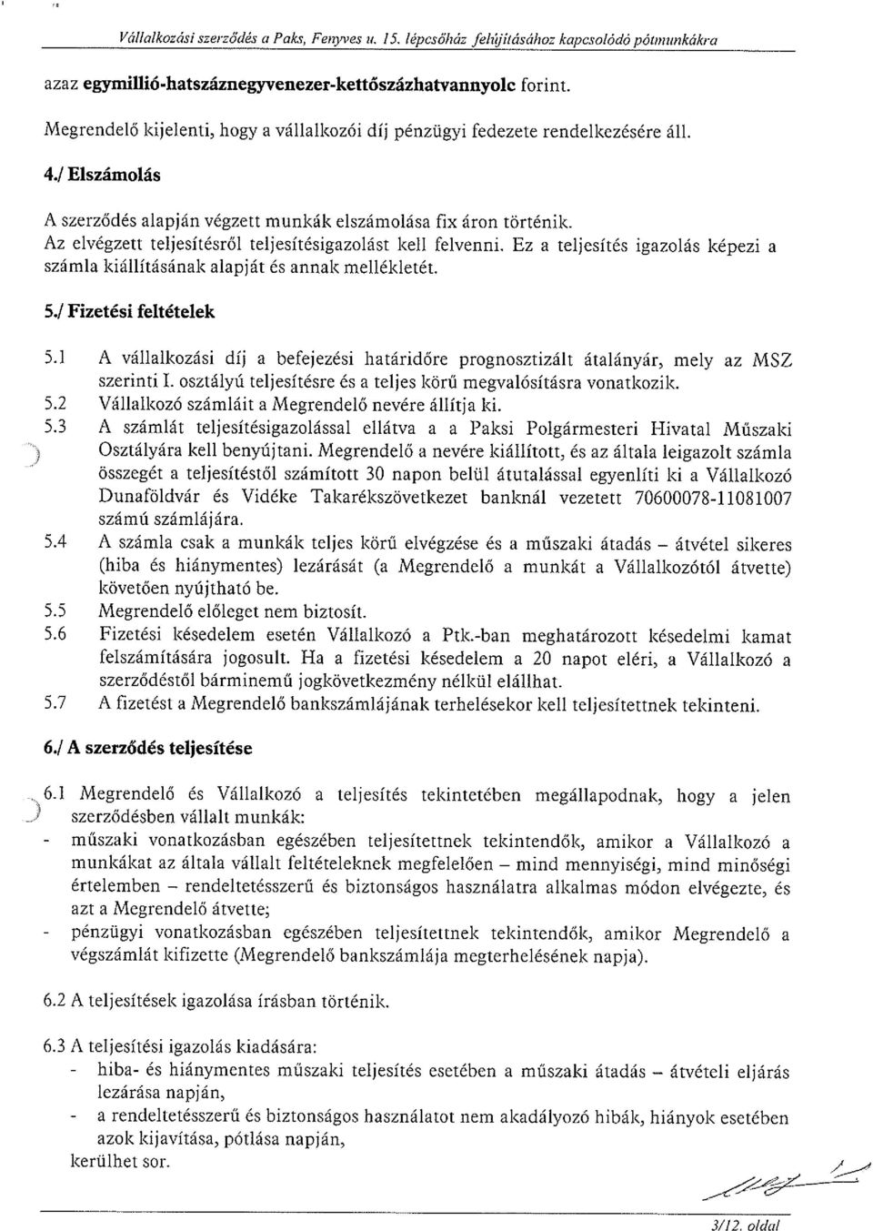 Az elvégzett teljesítésről teljesítésigazolást kell felvenni. Ez a teljesítés igazolás képezi a számla kiállításának alapját és annak mellékletét. 5.! Fizetési feltételek 5.