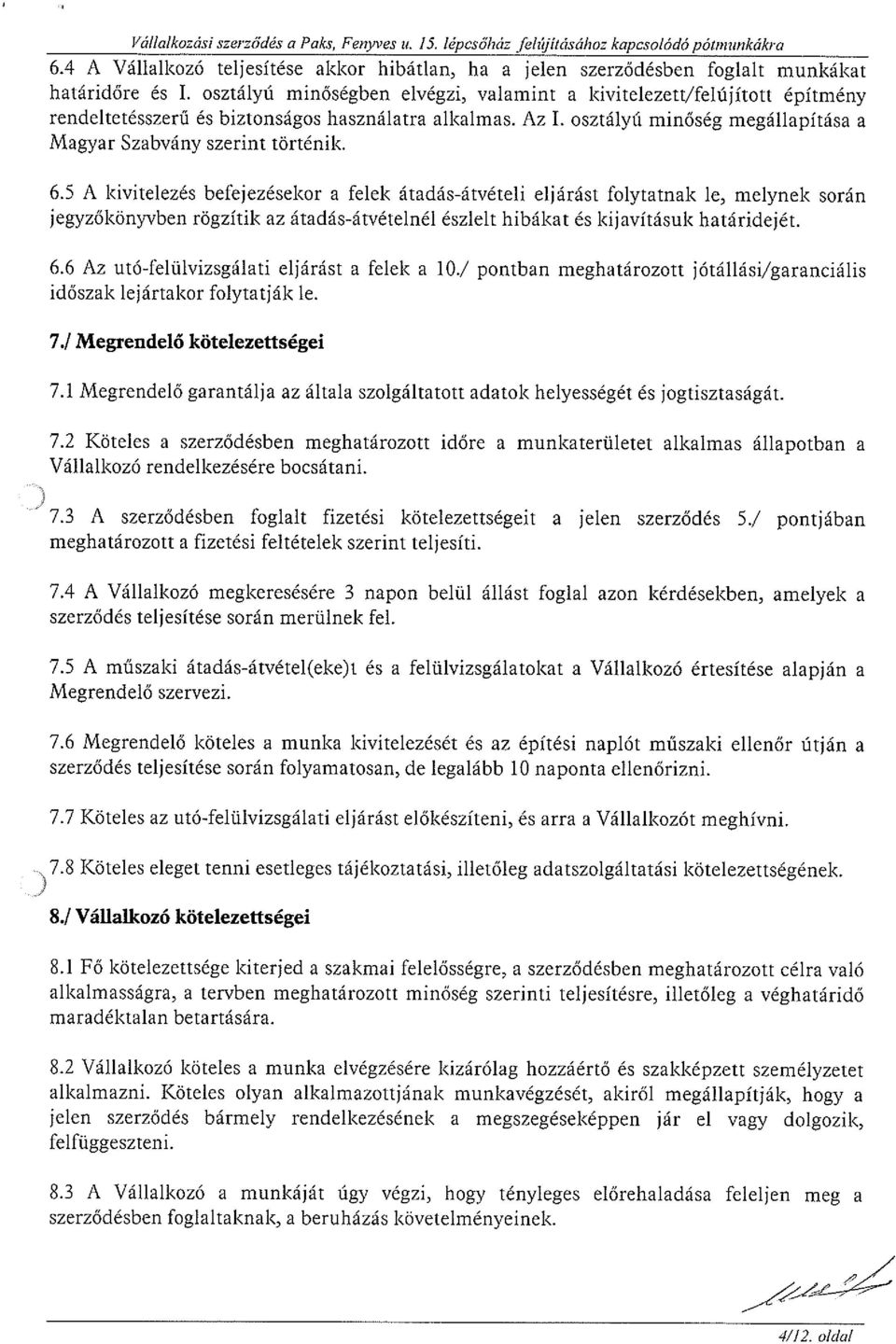 6.5 A kivitelezés befejezésekor a felek átadás-átvételi eljárást folytatnak le, melynek során jegyzőkönyvben rögzítik az átadás-átvételnél észlelt hibákat és kijavításuk határidejét. 6.