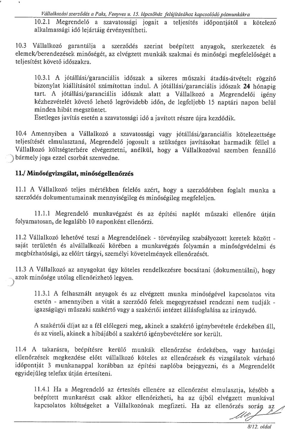 3 Vállalkozó garantálja a szerződés szerint beépített anyagok, szerkezetek és elemewberendezések minőségét, az elvégzett munkák szakmai és minőségi megfelelőségét a teljesítést követő időszakra. 10.3.1 A jótállási, garanciális időszak a sikeres műszaki átadás-átvételt rögzítő bizonylat kiállításától számítottan indul.