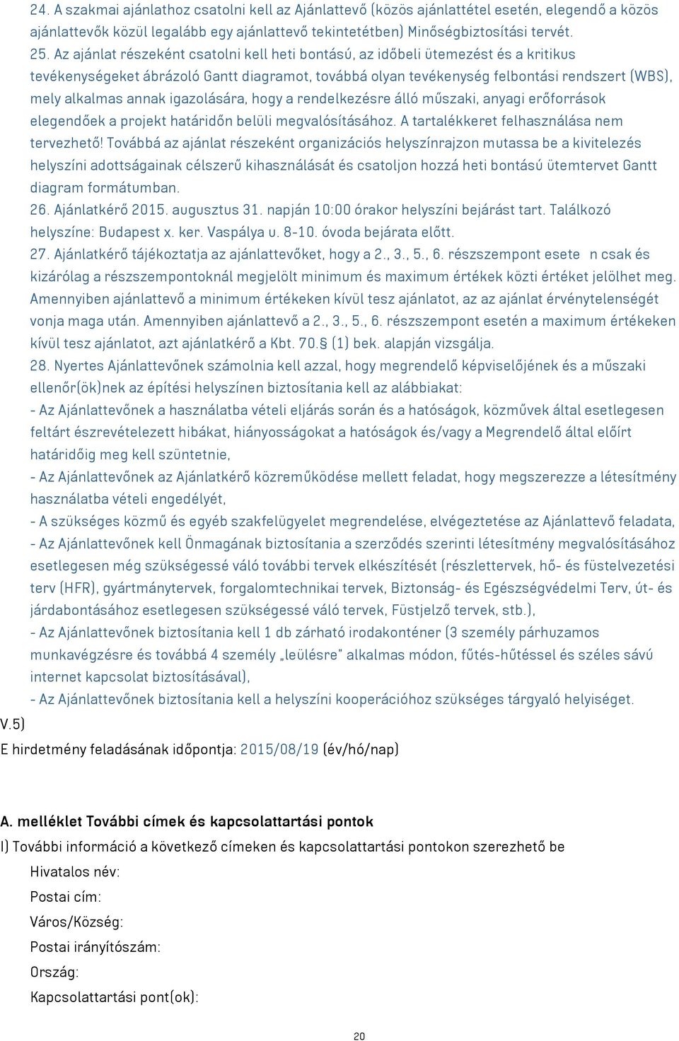 igazolására, hogy a rendelkezésre álló műszaki, anyagi erőforrások elegendőek a projekt határidőn belüli megvalósításához. A tartalékkeret felhasználása nem tervezhető!