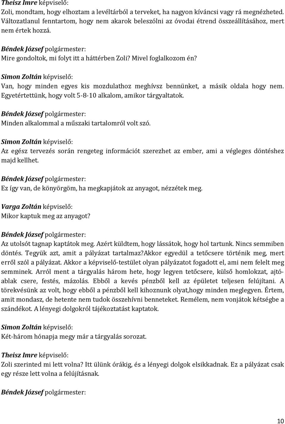 Van, hogy minden egyes kis mozdulathoz meghívsz bennünket, a másik oldala hogy nem. Egyetértettünk, hogy volt 5-8-10 alkalom, amikor tárgyaltatok. Minden alkalommal a műszaki tartalomról volt szó.