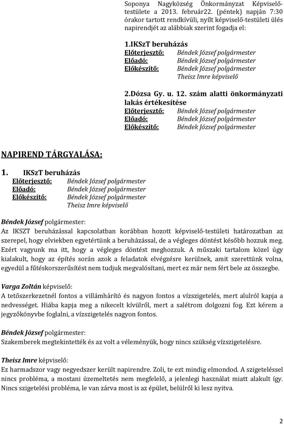 szám alatti önkormányzati lakás értékesítése Előterjesztő: Béndek József polgármester Előadó: Béndek József polgármester Előkészítő: Béndek József polgármester NAPIREND TÁRGYALÁSA: 1.