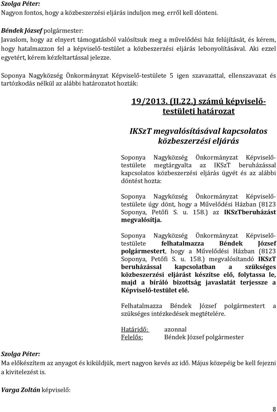 Aki ezzel egyetért, kérem kézfeltartással jelezze. Soponya Nagyközség Önkormányzat Képviselő-testülete 5 igen szavazattal, ellenszavazat és tartózkodás nélkül az alábbi határozatot hozták: 19/2013.