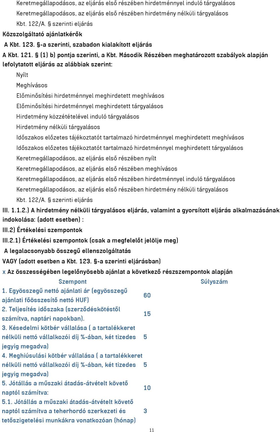 Második Részében meghatározott szabályok alapján lefolytatott eljárás az alábbiak szerint: Nyílt Meghívásos Előminősítési hirdetménnyel meghirdetett meghívásos Előminősítési hirdetménnyel