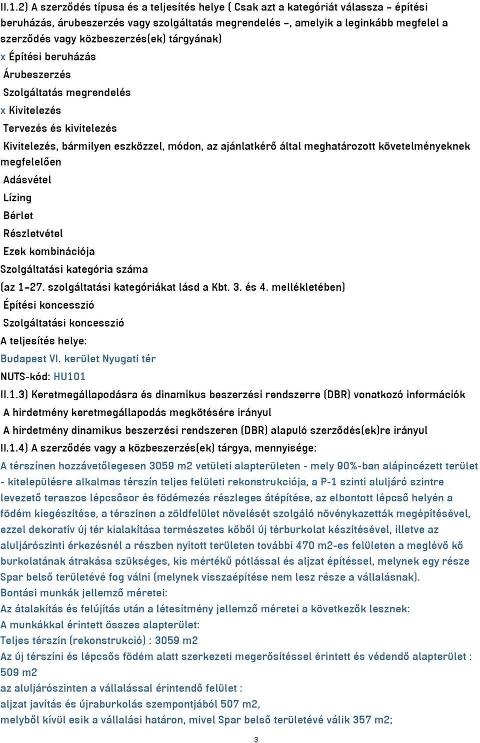 követelményeknek megfelelően Adásvétel Lízing Bérlet Részletvétel Ezek kombinációja Szolgáltatási kategória száma (az 1 27. szolgáltatási kategóriákat lásd a Kbt. 3. és 4.