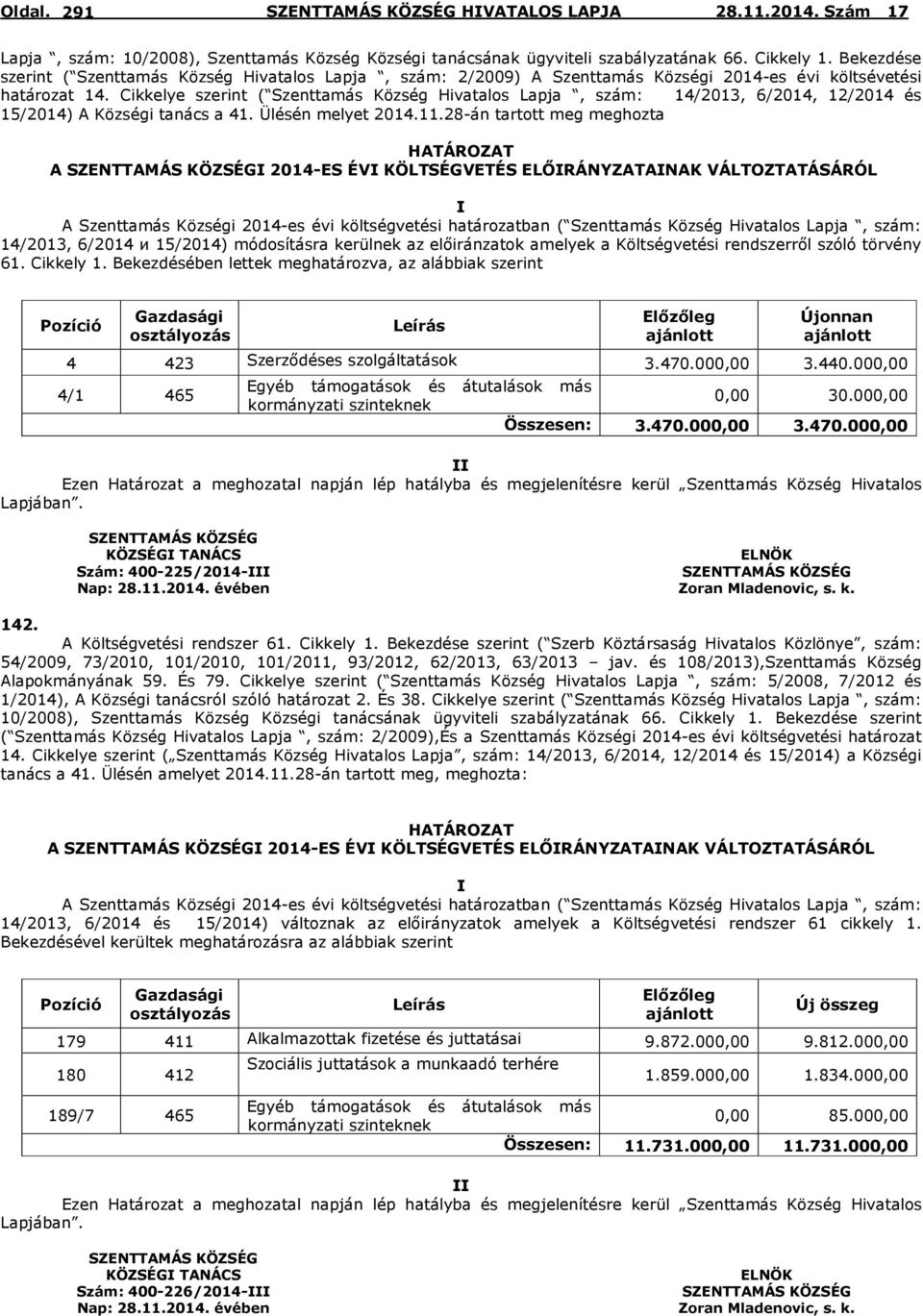 Cikkelye szerint ( Szenttamás Község Hivatalos Lapja, szám: 14/2013, 6/2014, 12/2014 és 15/2014) A Községi tanács a 41. Ülésén melyet 2014.11.