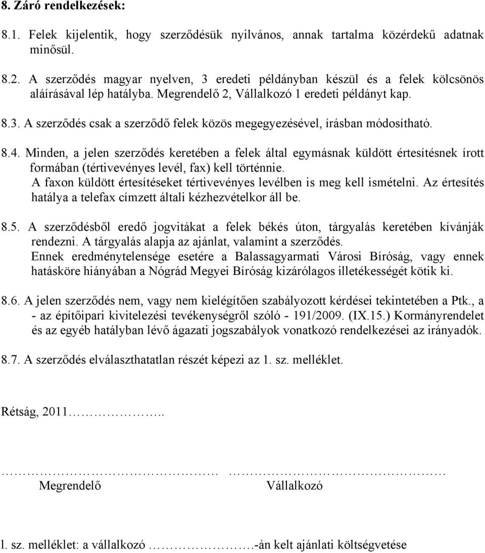 8.4. Minden, a jelen szerződés keretében a felek által egymásnak küldött értesítésnek írott formában (tértivevényes levél, fax) kell történnie.