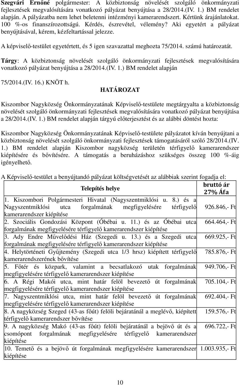 Aki egyetért a pályázat benyújtásával, kérem, kézfeltartással jelezze. A képviselő-testület egyetértett, és 5 igen szavazattal meghozta 75/2014. számú határozatát.