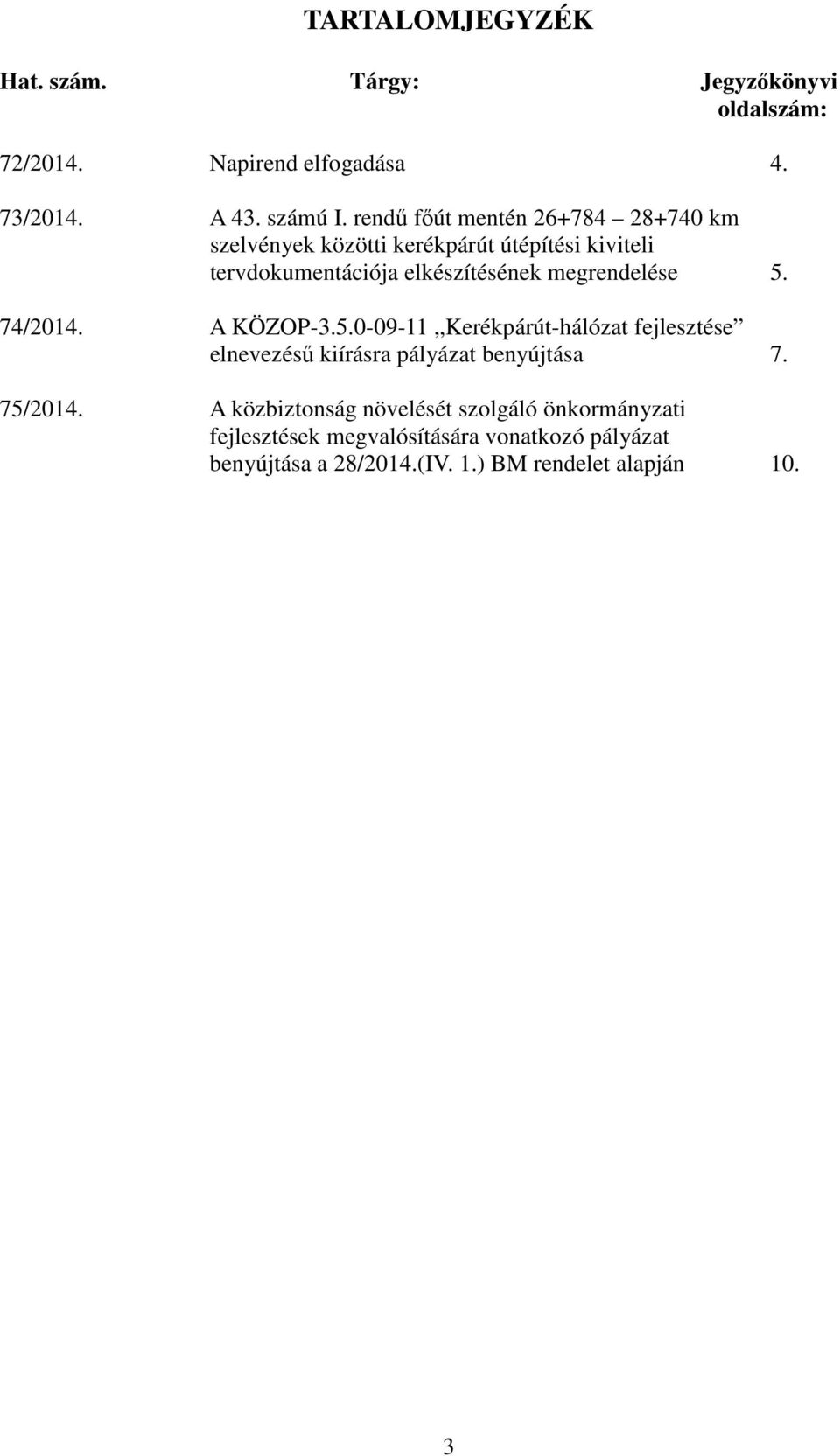 megrendelése 5. 74/2014. A KÖZOP-3.5.0-09-11 Kerékpárút-hálózat fejlesztése elnevezésű kiírásra pályázat benyújtása 7. 75/2014.