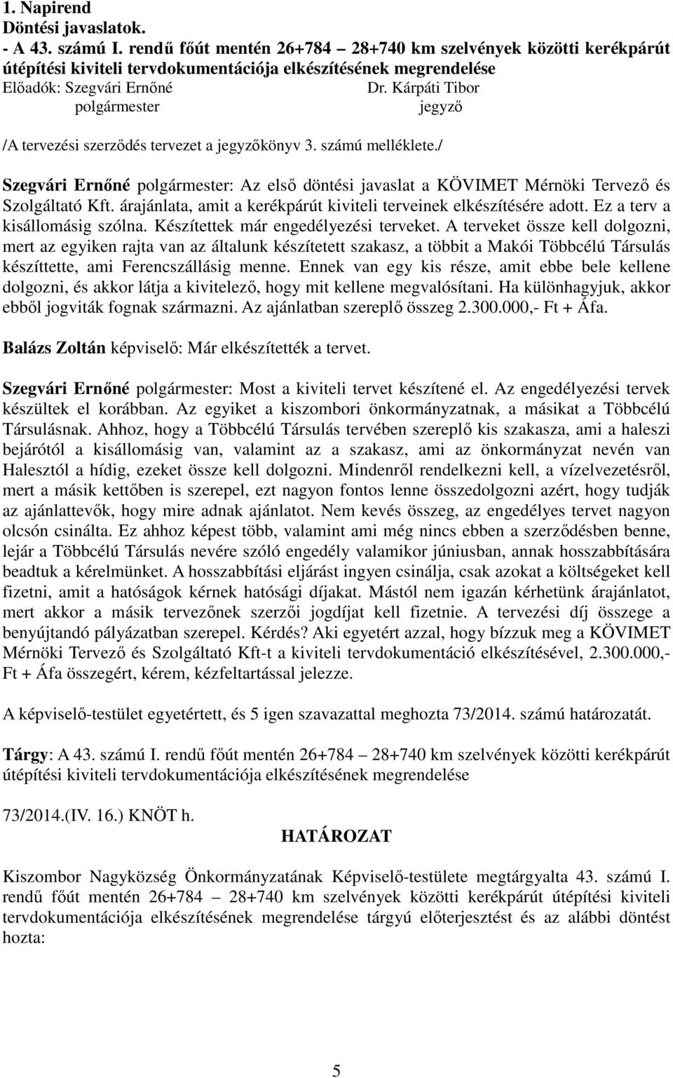 Kárpáti Tibor polgármester jegyző /A tervezési szerződés tervezet a jegyzőkönyv 3. számú melléklete.