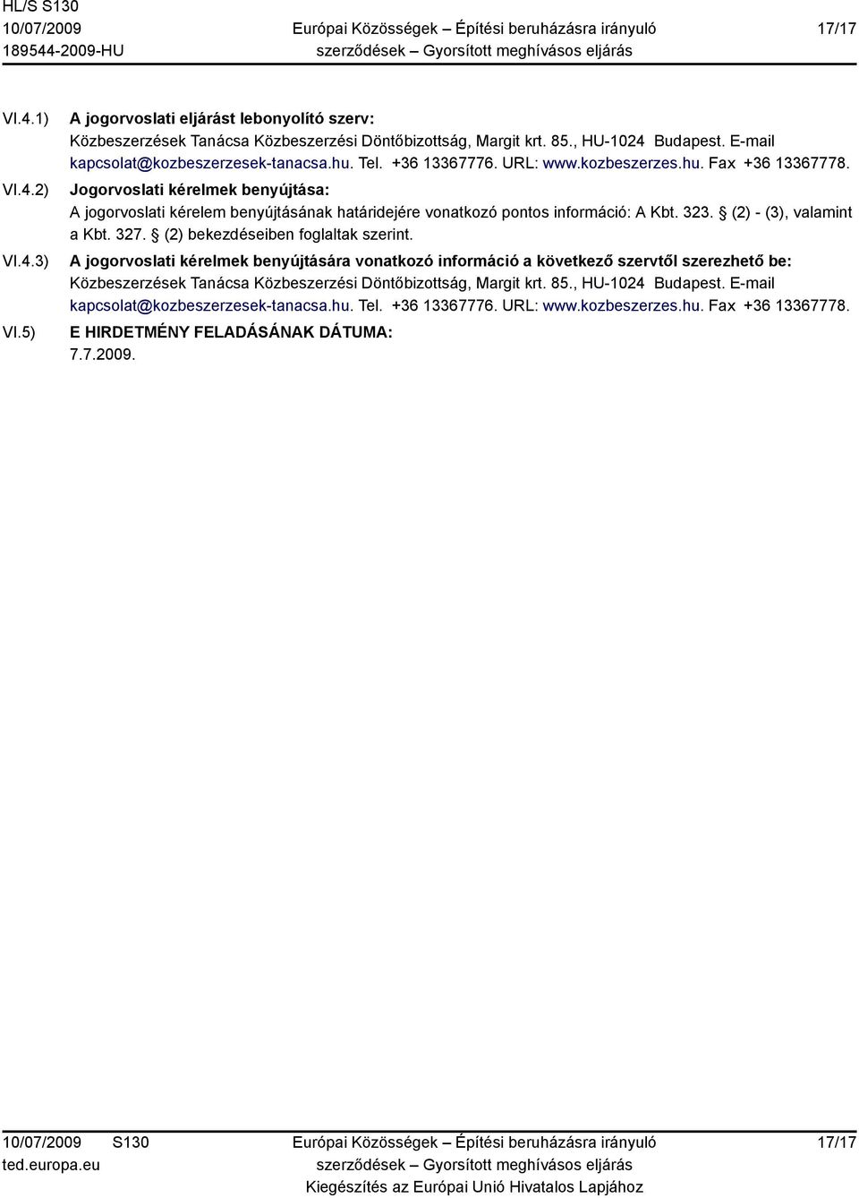 Jogorvoslati kérelmek benyújtása: A jogorvoslati kérelem benyújtásának határidejére vonatkozó pontos információ: A Kbt. 323. (2) - (3), valamint a Kbt. 327. (2) bekezdéseiben foglaltak szerint.