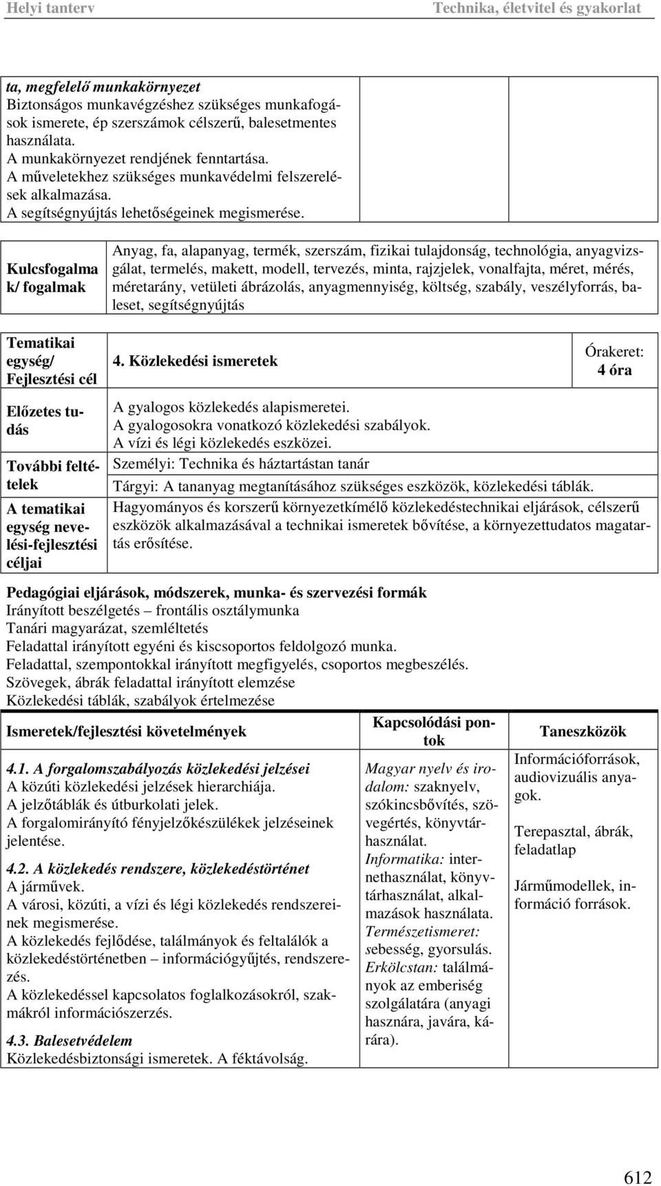 Kulcsfogalma k/ fogalmak Anyag, fa, alapanyag, termék, szerszám, fizikai tulajdonság, technológia, anyagvizsgálat, termelés, makett, modell, tervezés, minta, rajzjelek, vonalfajta, méret, mérés,