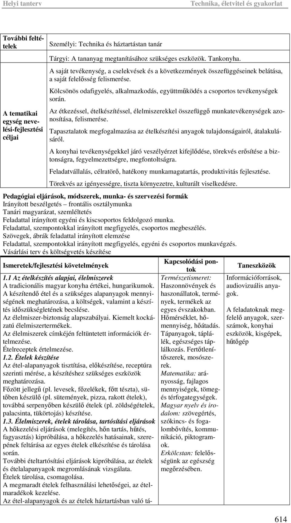 Az étkezéssel, ételkészítéssel, élelmiszerekkel összefüggő munkatevékenységek azonosítása, felismerése. Tapasztalatok megfogalmazása az ételkészítési anyagok tulajdonságairól, átalakulásáról.