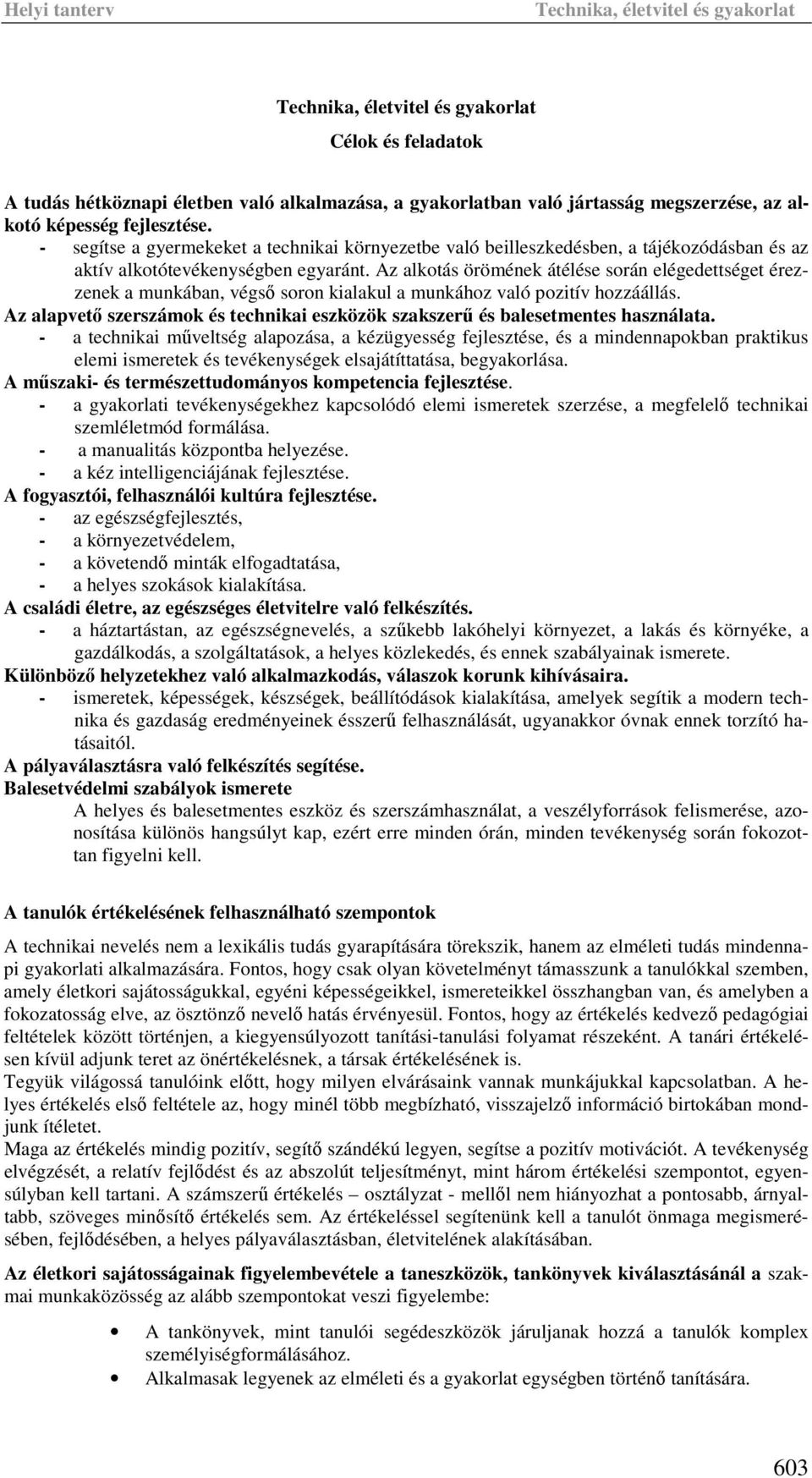 Az alkotás örömének átélése során elégedettséget érezzenek a munkában, végső soron kialakul a munkához való pozitív hozzáállás.