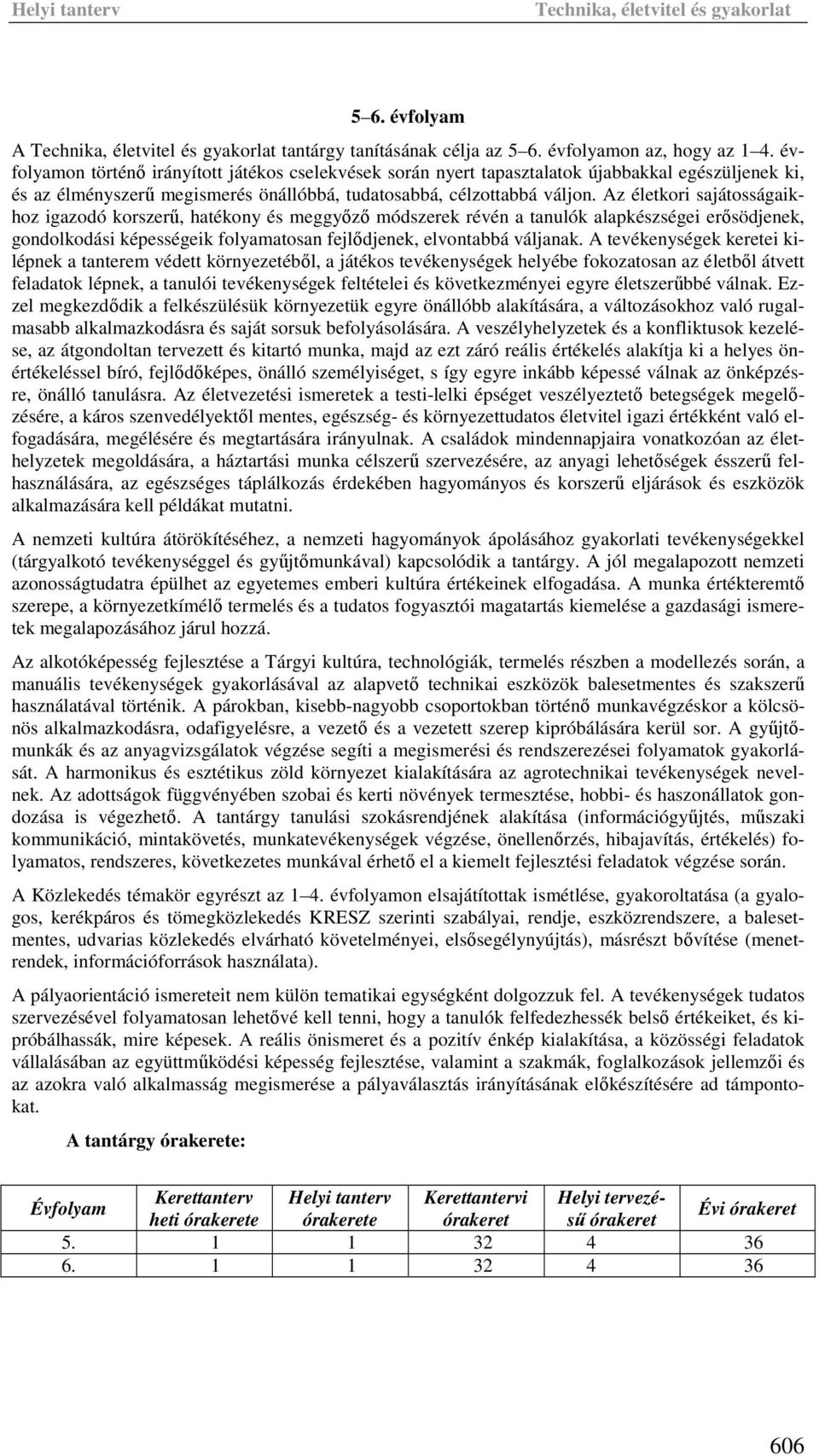 Az életkori sajátosságaikhoz igazodó korszerű, hatékony és meggyőző módszerek révén a tanulók alapkészségei erősödjenek, gondolkodási képességeik folyamatosan fejlődjenek, elvontabbá váljanak.