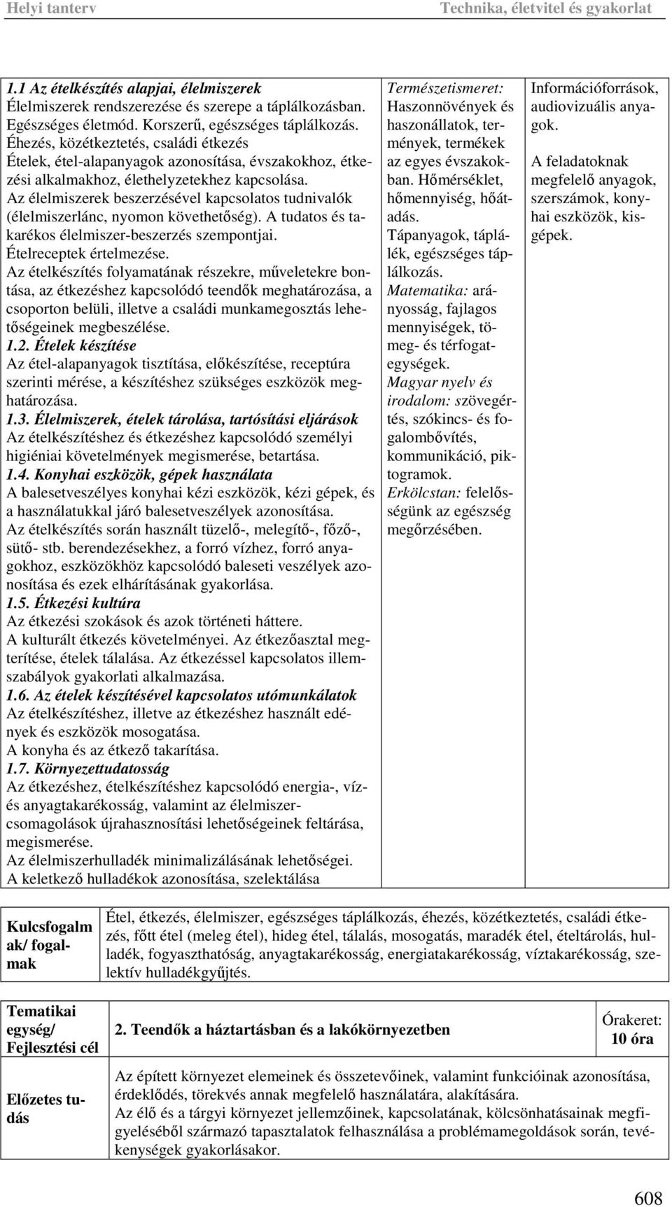 Az élelmiszerek beszerzésével kapcsolatos tudnivalók (élelmiszerlánc, nyomon követhetőség). A tudatos és takarékos élelmiszer-beszerzés szempontjai. Ételreceptek értelmezése.