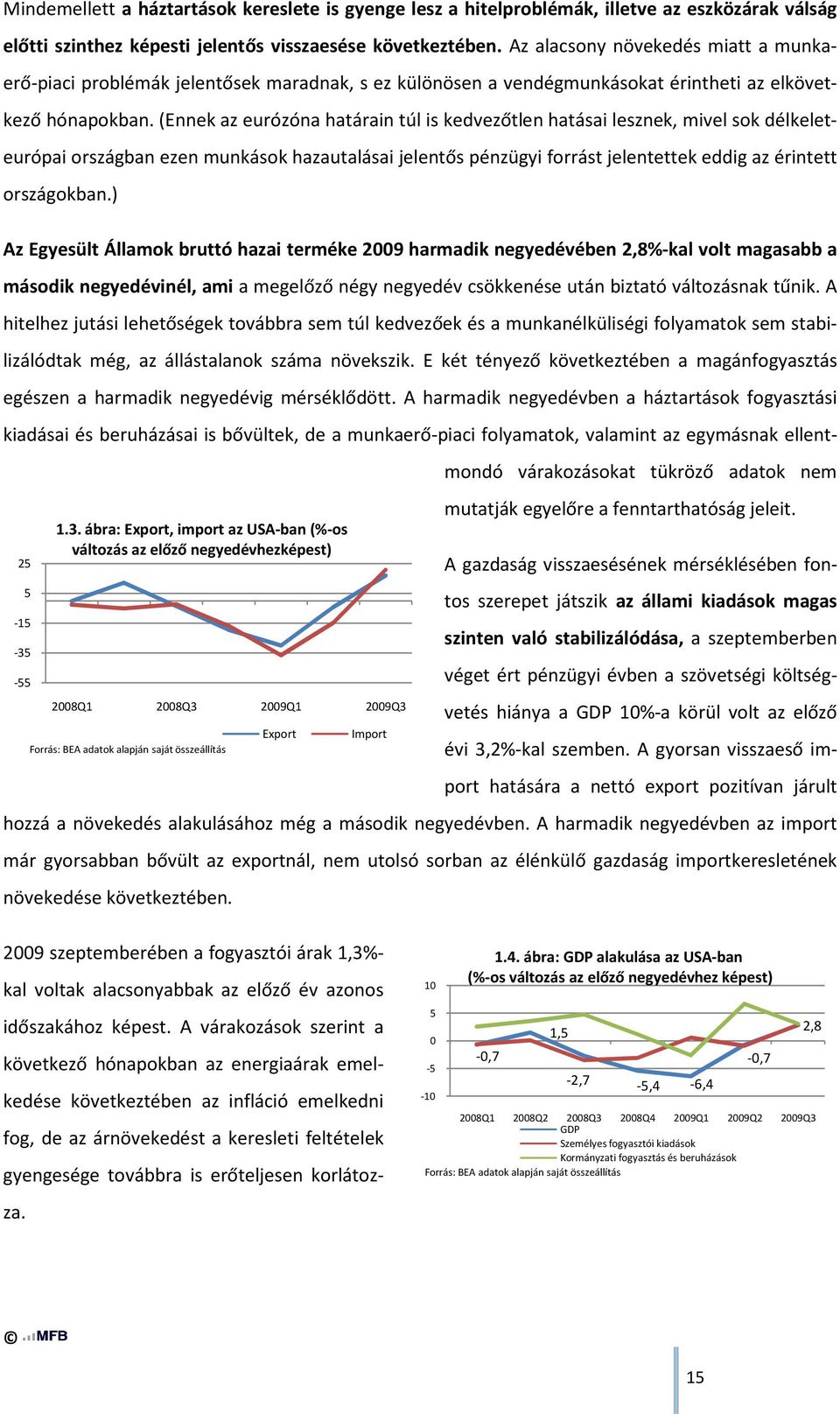 (Ennek az eurózóna határain túl is kedvezőtlen hatásai lesznek, mivel sok délkeleteurópai országban ezen munkások hazautalásai jelentős pénzügyi forrást jelentettek eddig az érintett országokban.