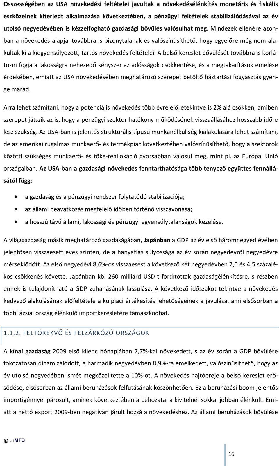 Mindezek ellenére azonban a növekedés alapjai továbbra is bizonytalanak és valószínűsíthető, hogy egyelőre még nem alakultak ki a kiegyensúlyozott, tartós növekedés feltételei.