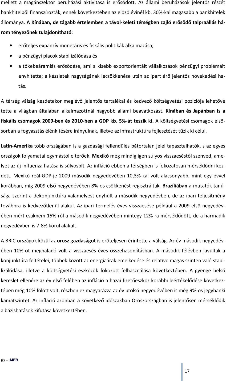 A Kínában, de tágabb értelemben a távol-keleti térségben zajló erősödő talpraállás három tényezőnek tulajdonítható: erőteljes expanzív monetáris és fiskális politikák alkalmazása; a pénzügyi piacok