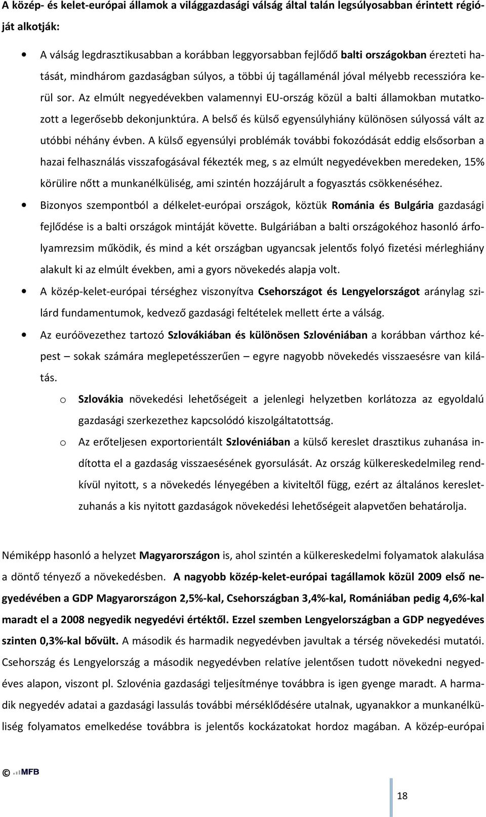 Az elmúlt negyedévekben valamennyi EU-ország közül a balti államokban mutatkozott a legerősebb dekonjunktúra. A belső és külső egyensúlyhiány különösen súlyossá vált az utóbbi néhány évben.