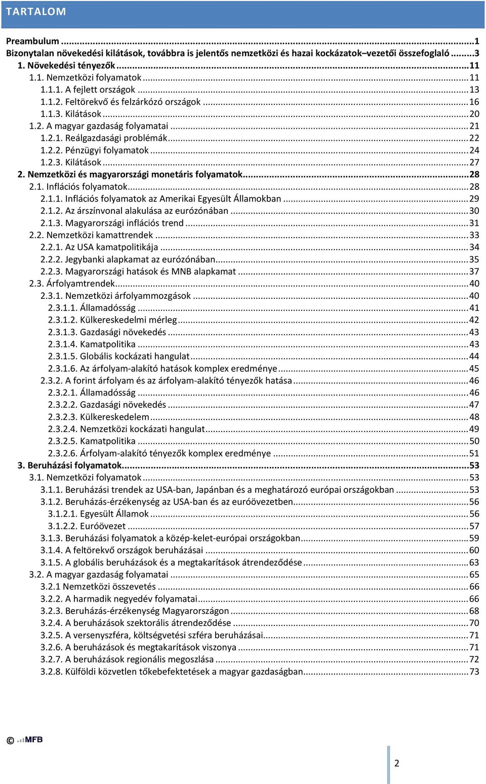 Nemzetközi és magyarországi monetáris folyamatok... 28 2.1. Inflációs folyamatok... 28 2.1.1. Inflációs folyamatok az Amerikai Egyesült Államokban... 29 2.1.2. Az árszínvonal alakulása az eurózónában.