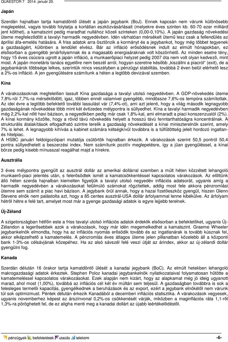 60-70 ezer milliárd jent költhet), a kamatszint pedig maradhat nullához közeli szinteken (0,00-0,10%). A japán gazdaság növekedési üteme megfeleződött a tavalyi harmadik negyedévben.