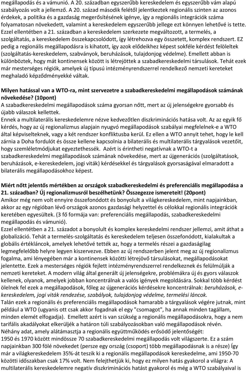 század második felétől jelentkeztek regionális szinten az azonos érdekek, a politika és a gazdaság megerősítésének igénye, így a regionális integrációk száma folyamatosan növekedett, valamint a