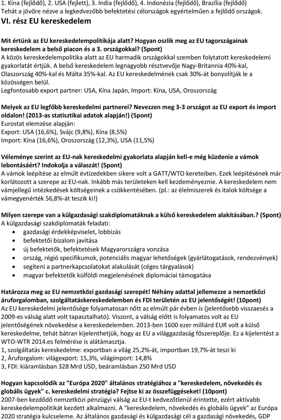 (5pont) A közös kereskedelempolitika alatt az EU harmadik országokkal szemben folytatott kereskedelemi gyakorlatát értjük.