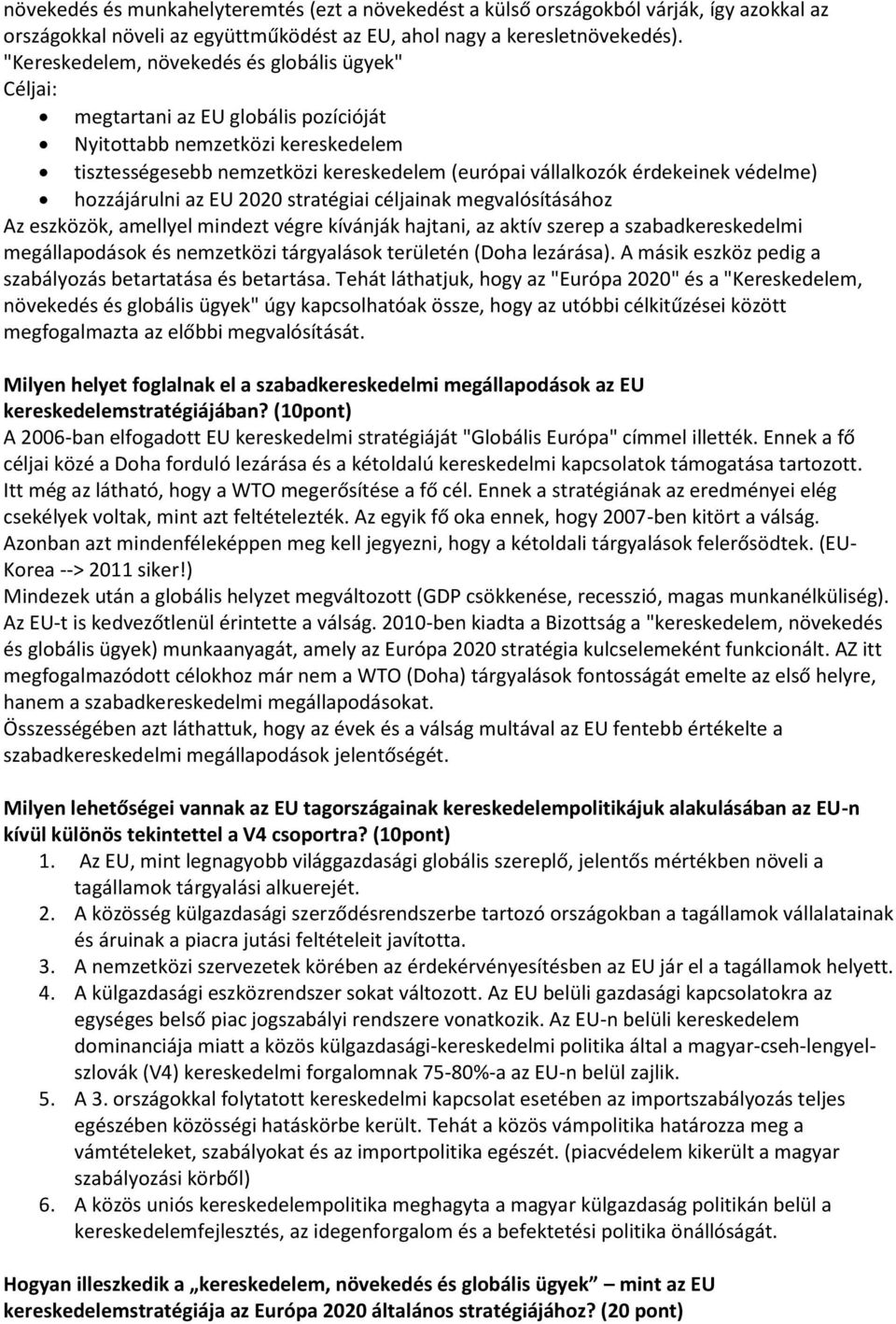 védelme) hozzájárulni az EU 2020 stratégiai céljainak megvalósításához Az eszközök, amellyel mindezt végre kívánják hajtani, az aktív szerep a szabadkereskedelmi megállapodások és nemzetközi