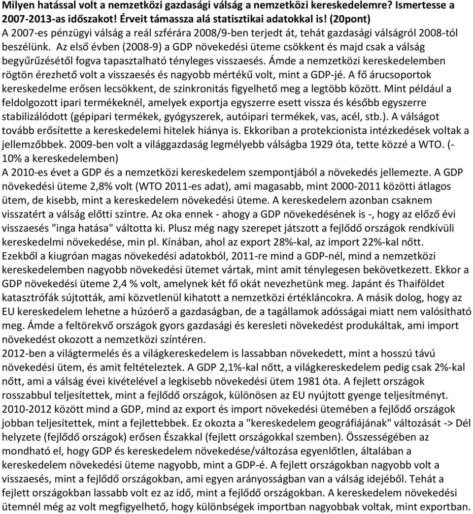 Az első évben (2008-9) a GDP növekedési üteme csökkent és majd csak a válság begyűrűzésétől fogva tapasztalható tényleges visszaesés.