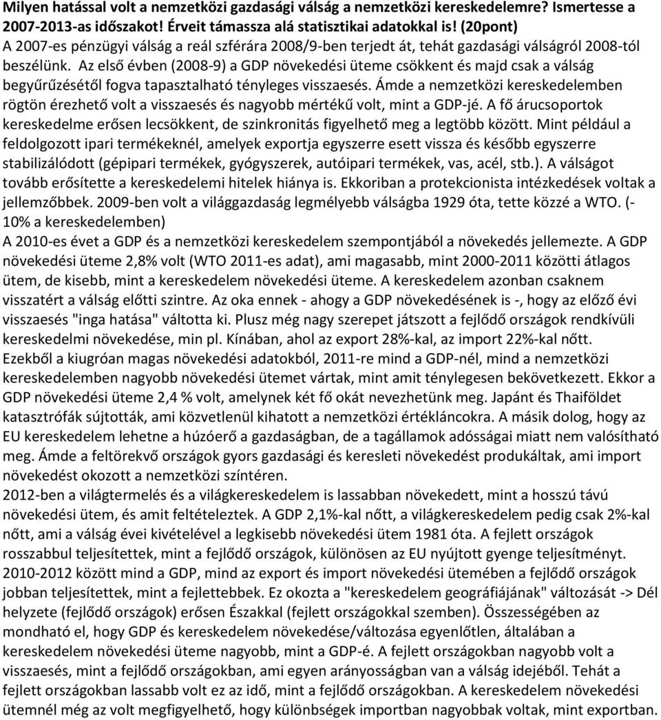 Az első évben (2008-9) a GDP növekedési üteme csökkent és majd csak a válság begyűrűzésétől fogva tapasztalható tényleges visszaesés.