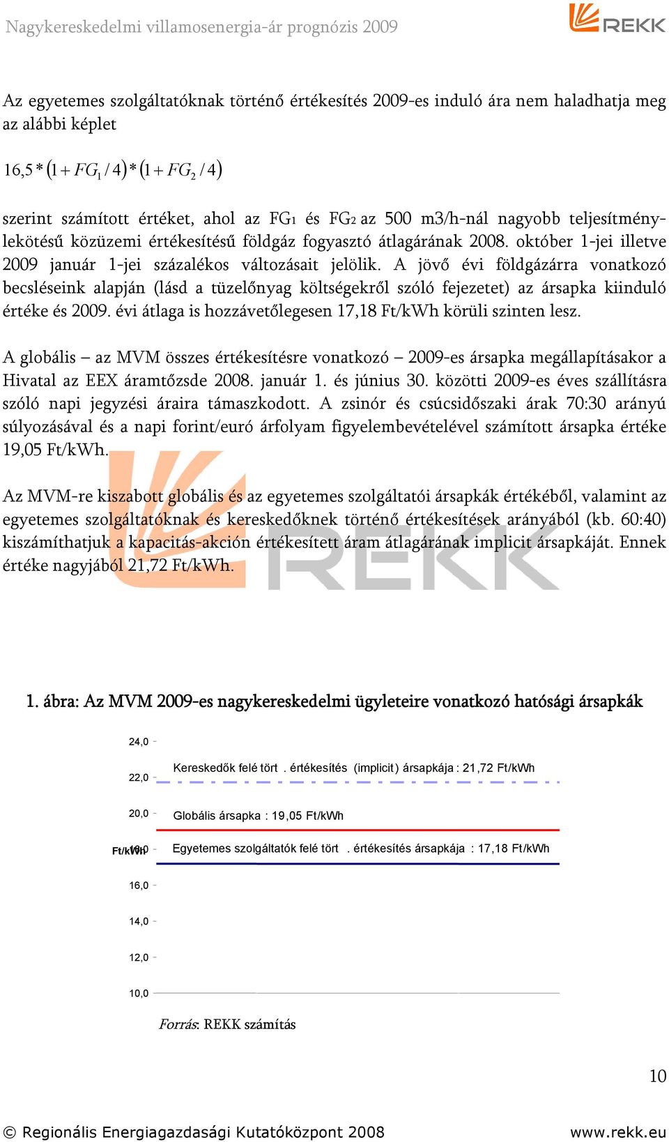 A jövő évi földgázárra vonatkozó becsléseink alapján (lásd a tüzelőnyag költségekről szóló fejezetet) az ársapka kiinduló értéke és 2009.