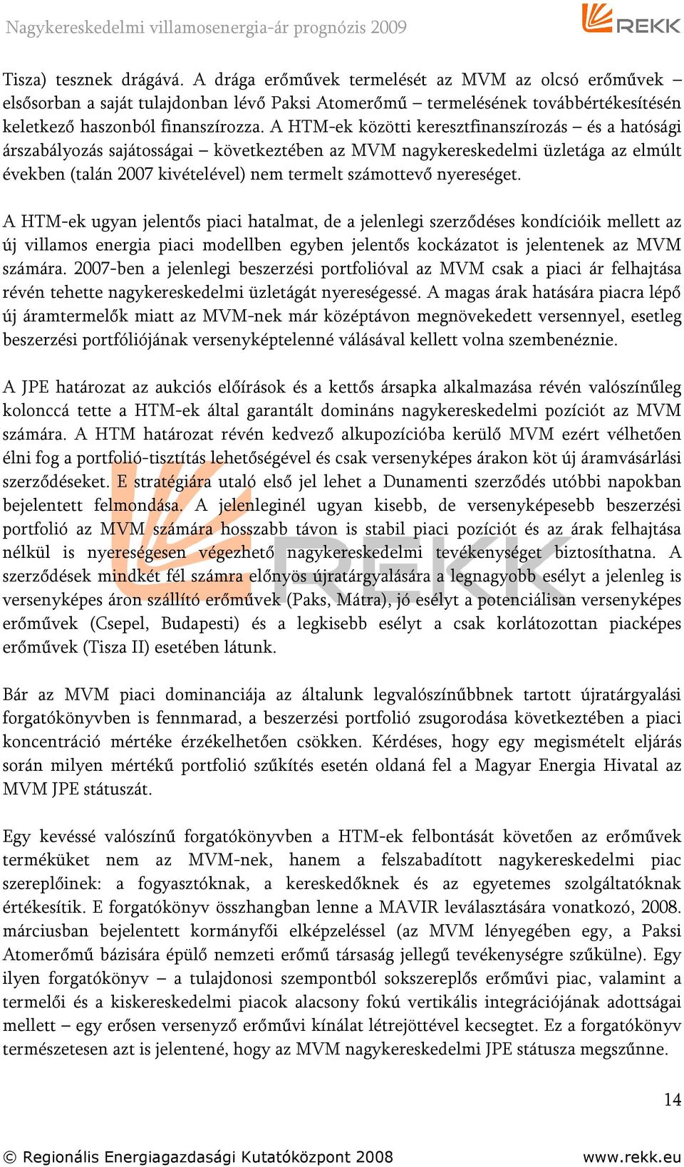 nyereséget. A HTM-ek ugyan jelentős piaci hatalmat, de a jelenlegi szerződéses kondícióik mellett az új villamos energia piaci modellben egyben jelentős kockázatot is jelentenek az MVM számára.